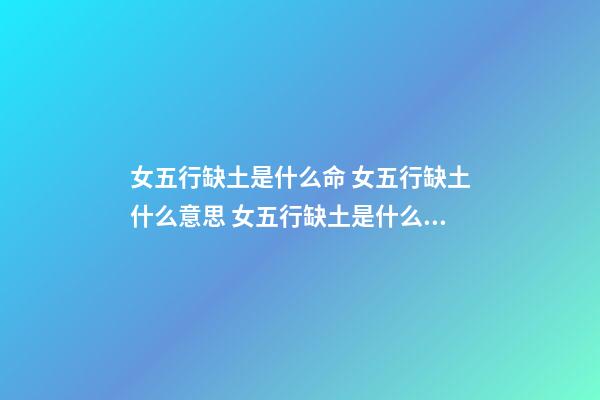 女五行缺土是什么命 女五行缺土什么意思 女五行缺土是什么命-第1張-觀點-玄機派